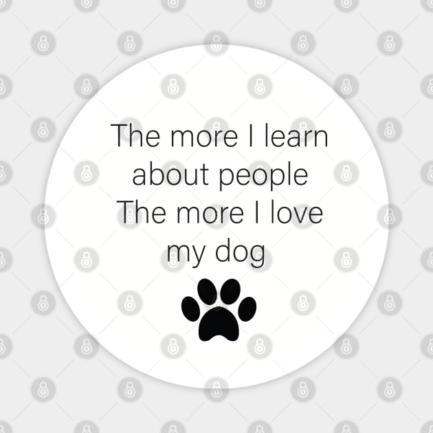 The More I Learn About People The More I Love My Dog Magnet by deelirius8